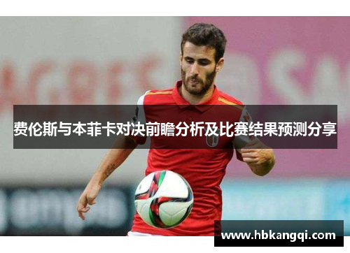 费伦斯与本菲卡对决前瞻分析及比赛结果预测分享