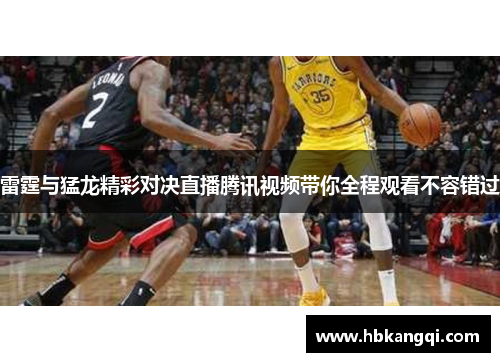 雷霆与猛龙精彩对决直播腾讯视频带你全程观看不容错过